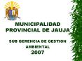 MUNICIPALIDAD PROVINCIAL DE JAUJA SUB GERENCIA DE GESTION AMBIENTAL 2007