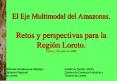 El Eje Multimodal del Amazonas' Retos y perspectivas para la Regin Loreto' Iquitos, 7 de julio del 2