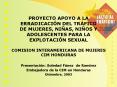 PROYECTO APOYO A LA ERRADICACIN DEL TRFICO DE MUJERES, NIAS, NIOS Y ADOLESCENTES PARA LA EXPLOTACIN