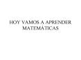 HOY VAMOS A APRENDER MATEMTICAS