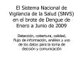 El Sistema Nacional de Vigilancia de la Salud SNVS en el brote de Dengue de Enero a Junio de 2009