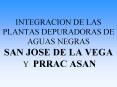 INTEGRACION DE LAS PLANTAS DEPURADORAS DE AGUAS NEGRAS SAN JOSE DE LA VEGA Y PRRAC ASAN