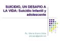 SUICIDIO, UN DESAFIO A LA VIDA: Suicidio Infantil y adolescente