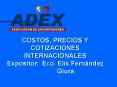COSTOS, PRECIOS Y COTIZACIONES INTERNACIONALES Expositor: Eco' Elix Fernndez Giura