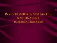INVESTIGADORES VISITANTES, NACIONALES E INTERNACIONALES