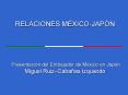 RELACIONES MXICOJAPN Presentacin del Embajador de Mxico en Japn Miguel RuizCabaas Izquierdo