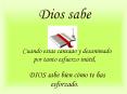 Dios sabe Cuando ests cansado y desanimado por tanto esfuerzo intil, DIOS sabe bien cmo te has esfor