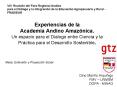 Experiencias de la Academia Andino Amaznica' Un espacio para el Dialogo entre Ciencia y la Prctica p