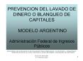 PREVENCION DEL LAVADO DE DINERO O BLANQUEO DE CAPITALES MODELO ARGENTINO Administracin Federal de In