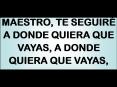 MAESTRO, TE SEGUIR A DONDE QUIERA QUE VAYAS, A DONDE QUIERA QUE VAYAS,