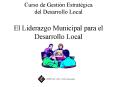 Curso de Gestin Estratgica del Desarrollo Local El Liderazgo Municipal para el Desarrollo Local