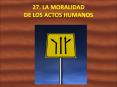 27' LA MORALIDAD DE LOS ACTOS HUMANOS