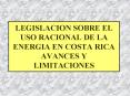LEGISLACION SOBRE EL USO RACIONAL DE LA ENERGIA EN COSTA RICA AVANCES Y LIMITACIONES