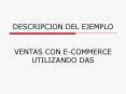 DESCRIPCION DEL EJEMPLO VENTAS CON ECOMMERCE UTILIZANDO DAS