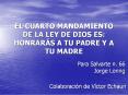 EL CUARTO MANDAMIENTO DE LA LEY DE DIOS ES: HONRARS A TU PADRE Y A TU MADRE