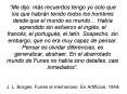 Me dijo: ms recuerdos tengo yo solo que los que habrn tenido todos los hombres desde que el mundo es