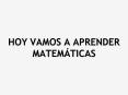 HOY VAMOS A APRENDER MATEMTICAS
