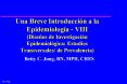 Una Breve Introduccin a la Epidemiologa VIII Diseos de Investigacin Epidemiolgica: Estudios Transver