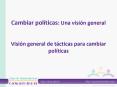 Cambiar polticas: Una visin general Visin general de tcticas para cambiar polticas