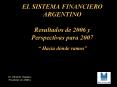 EL SISTEMA FINANCIERO ARGENTINO Resultados de 2006 y Perspectivas para 2007
