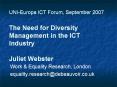 UNI-Europa ICT Forum, September 2007 The Need for Diversity Management in the ICT Industry Juliet Webster