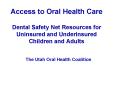 Access to Oral Health Care Dental Safety Net Resources for Uninsured and Underinsured Children and A