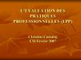LEVALUATION DES PRATIQUES PROFESSIONNELLESEPP Christine Castaing CSI Fvrier 2007