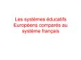 Les systmes ducatifs Europens compars au systme franais