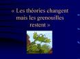 Les thories changent mais les grenouilles restent