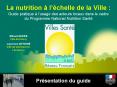 La nutrition lchelle de la Ville : Guide pratique lusage des acteurs locaux dans le cadre du Program