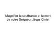 Magnifier la souffrance et la mort de notre Seigneur Jsus Christ
