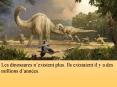 Les dinosaures nexistent plus' Ils existaient il y a des millions dannes'