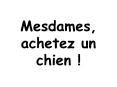 Mesdames, achetez un chien