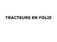 TRACTEURS EN FOLIE