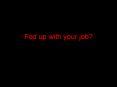 Fed up with your job?