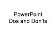 PowerPoint Dos and Donts
