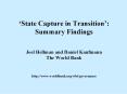 State Capture in Transition: Summary Findings Joel Hellman and Daniel Kaufmann The World Bank http:w