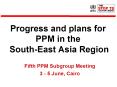 Progress and plans for PPM in the SouthEast Asia Region