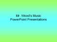 Mr. Woods Music PowerPoint Presentations
