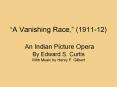 A Vanishing Race, 191112 An Indian Picture Opera By Edward S. Curtis With Music by Henry F. Gilbert