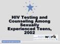 HIV Testing and Counseling Among Sexually Experienced Teens, 2002