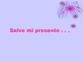 Salve mi presento . . .