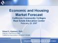 Economic and Housing Market Forecast California Community Colleges Real Estate Education Center Febr