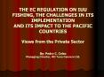 THE EC REGULATION ON IUU FISHING, THE CHALLENGES IN ITS IMPLEMENTATION AND ITS IMPACT TO THE PACIFIC
