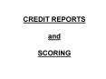 CREDIT REPORTS and SCORING