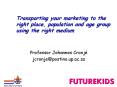 Transporting your marketing to the right place, population and age group using the right medium
