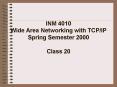 INM 4010 Wide Area Networking with TCPIP Spring Semester 2000 Class 20