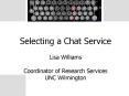 Selecting a Chat Service Lisa Williams Coordinator of Research Services UNC Wilmington