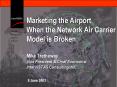 Marketing the Airport When the Network Air Carrier Model is Broken Mike Tretheway Vice President