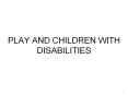 PLAY AND CHILDREN WITH DISABILITIES